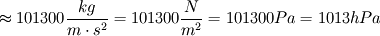  
\approx 101300 \frac{kg}{m\cdot s^2} = 101300\frac{N}{m^2} =101300 Pa = 1013 hPa  