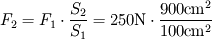  
F_2 = F_1 \cdot \frac{S_2}{S_1} 
= 250\textrm{ N} \cdot \frac{900\textrm{ cm}^2}{100\textrm{ cm}^2}