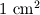 1 \textrm{~cm}^2 