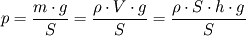  p 
= \frac{m\cdot g}{S} 
=  \frac{\rho \cdot V \cdot g}{S}
=\frac{\rho \cdot S \cdot h \cdot g}{S}